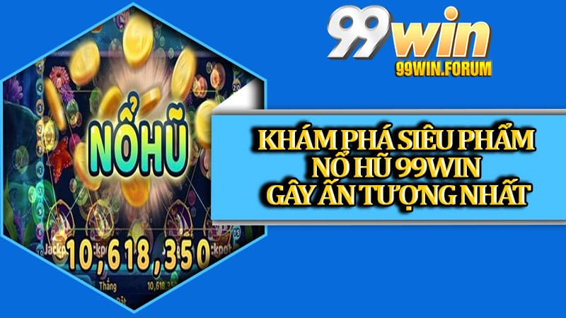 Nổ Hũ 99win - Trò Chơi May Mắn Hàng Đầu Cho Dân Cá Cược