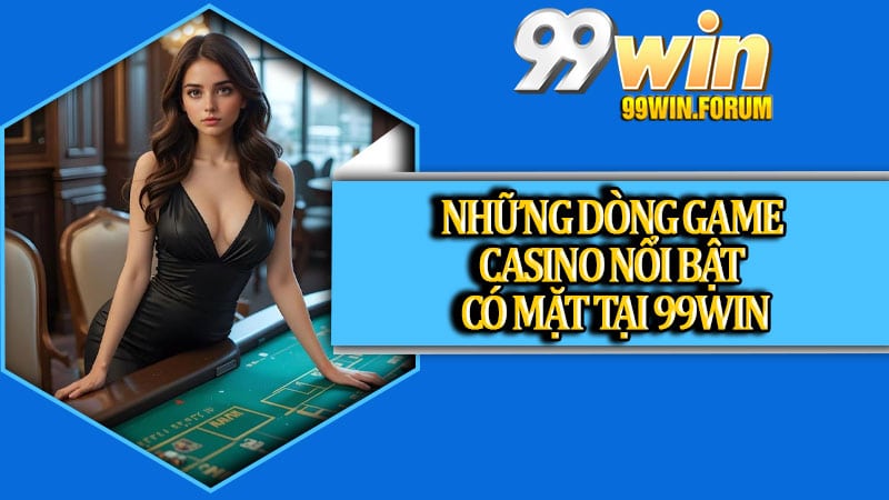 Casino 99win – Sảnh Giải Trí Đỉnh Cao Và Ưu Đãi Hấp Dẫn