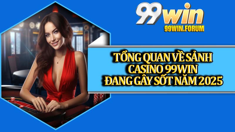 Casino 99win – Sảnh Giải Trí Đỉnh Cao Và Ưu Đãi Hấp Dẫn