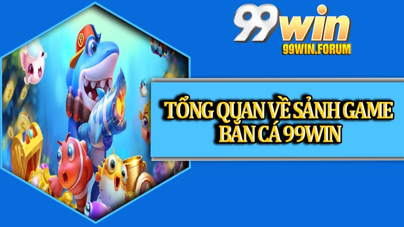 Bắn Cá 99win - Trải Nghiệm Săn Thưởng Đỉnh Cao Hàng Nghìn Tỷ