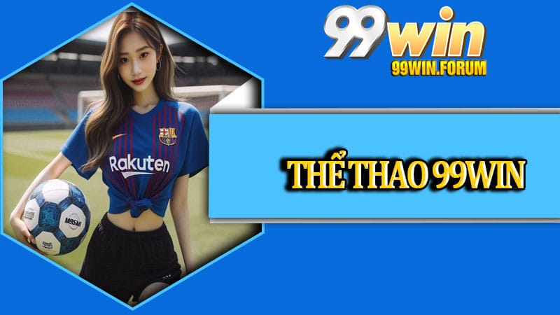 Thể Thao 99win - Sân Chơi Cá Cược Đỉnh Cao Cho Người Đam Mê Kèo Bóng
