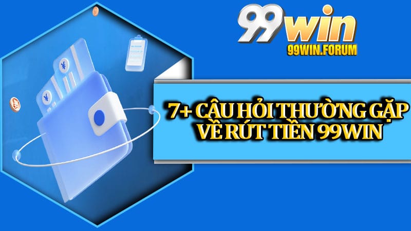Rút Tiền 99win – Hướng Dẫn Thao Tác Nhanh Chóng Trong 5 Phút