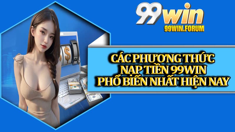 Nạp Tiền 99win Trong Vài Phút – Hướng Dẫn Từng Bước Chi Tiết