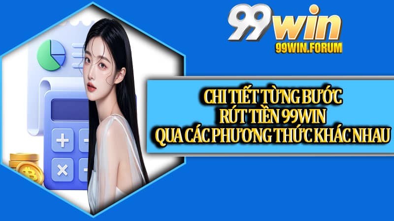 Rút Tiền 99win – Hướng Dẫn Thao Tác Nhanh Chóng Trong 5 Phút