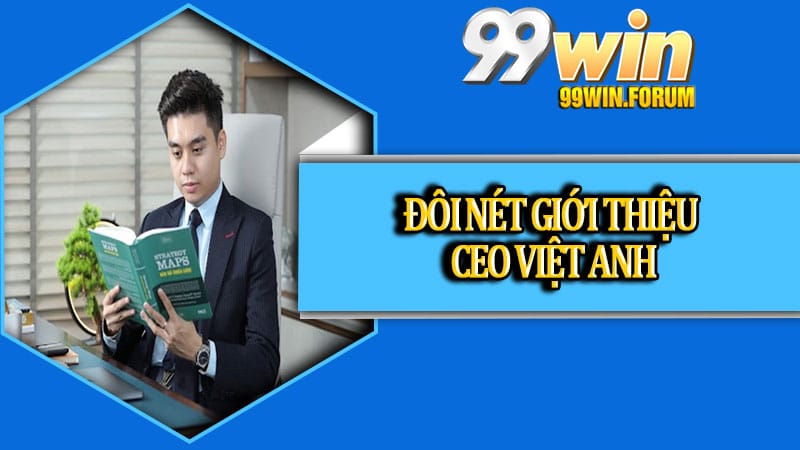 Việt Anh – CEO Nhà Cái 99win Top 1 Việt Nam 2026