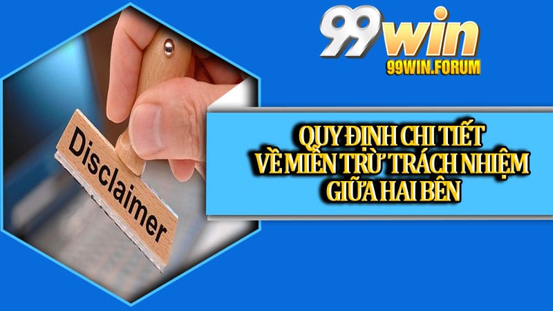 Miễn Trừ Trách Nhiệm 99win – Nguyên Tắc Cốt Lõi Cần Biết
