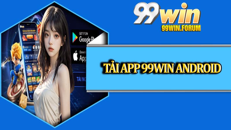 Tải App 99win – Khám Phá Thế Giới Giải Trí Đỉnh Cao Trong Tích Tắc