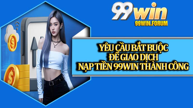 Nạp Tiền 99win Trong Vài Phút – Hướng Dẫn Từng Bước Chi Tiết