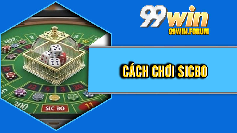 Cách Chơi Sicbo – Bí quyết Thắng Đó Từ Cao Thủ 2026