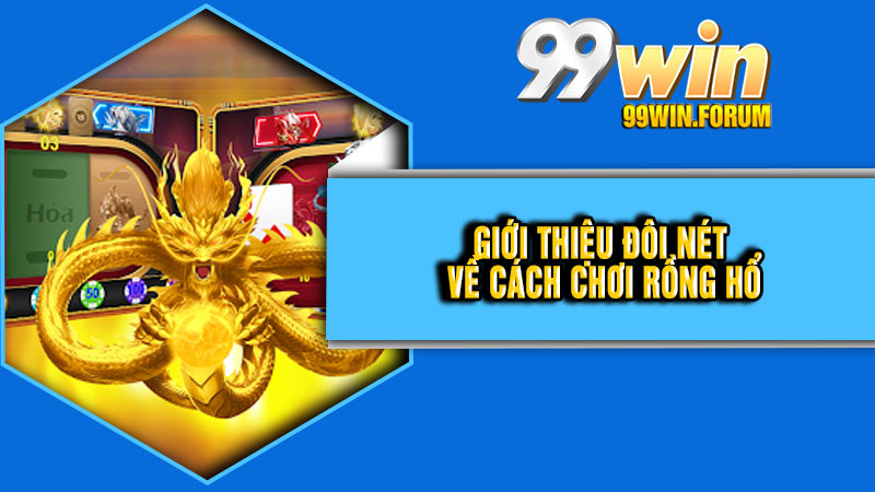 Cách Chơi Rồng Hổ – Khám Phá Để Chiến Thắng Mọi Ván Bài Tại 99Win