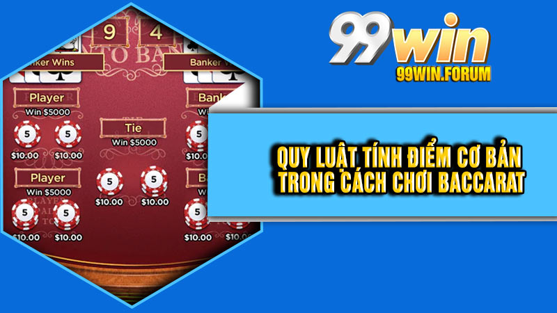 Cách Chơi Baccarat – Bí Quyết Và Chiến Thuật Thắng Lớn Tại 99Win
